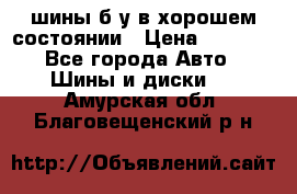 шины б/у в хорошем состоянии › Цена ­ 2 000 - Все города Авто » Шины и диски   . Амурская обл.,Благовещенский р-н